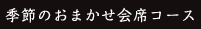 季節のおまかせ会席コース